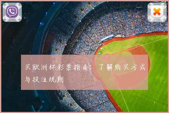 买欧洲杯彩票指南：了解购买方式与投注规则