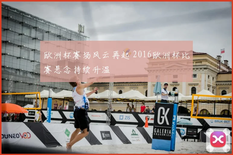欧洲杯赛场风云再起 2016欧洲杯比赛悬念持续升温