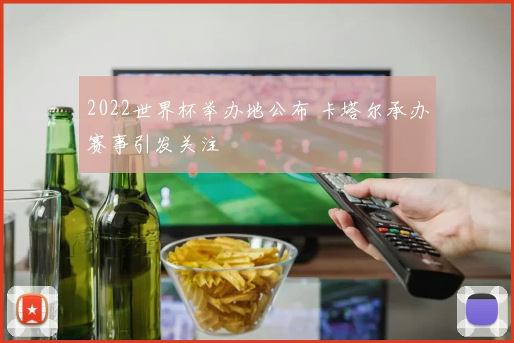 2022世界杯举办地公布 卡塔尔承办赛事引发关注