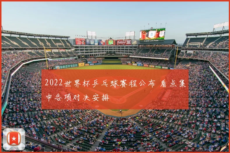 2022世界杯乒乓球赛程公布 看点集中各项对决安排