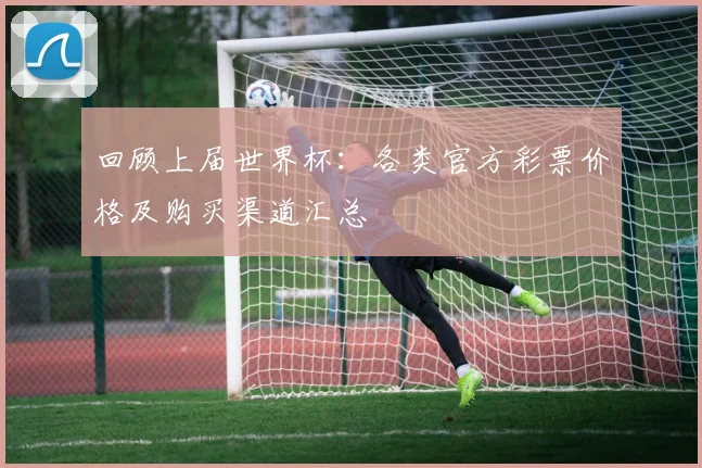 回顾上届世界杯：各类官方彩票价格及购买渠道汇总