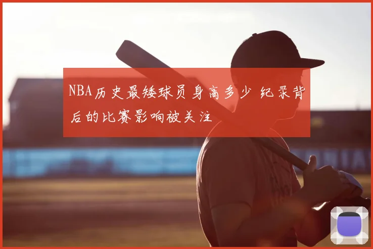 NBA历史最矮球员身高多少 纪录背后的比赛影响被关注