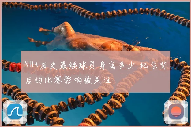 NBA历史最矮球员身高多少 纪录背后的比赛影响被关注