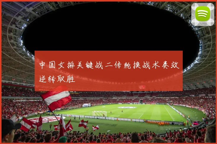 中国女排关键战二传轮换战术奏效逆转取胜